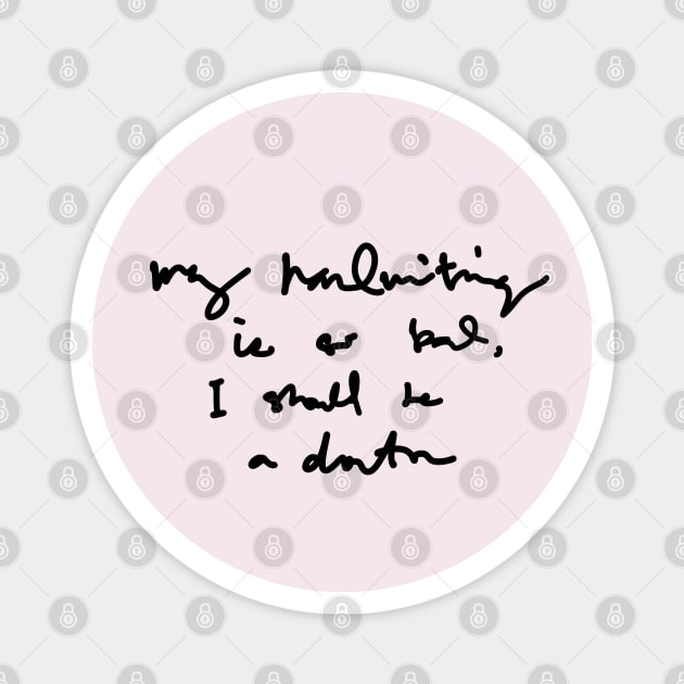 My Handwriting is so Bad I Should be a Doctor v3 Magnet by Teeworthy Designs